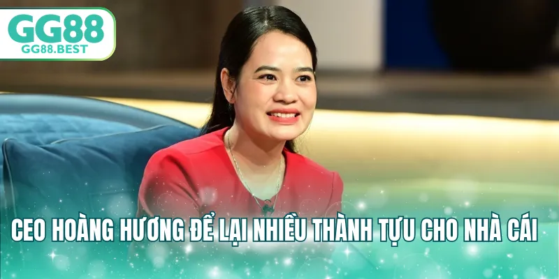 CEO Hoàng Hương để lại nhiều thành tựu cho nhà cái