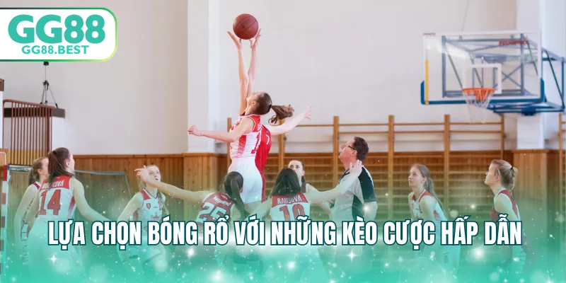 Lựa chọn bóng rổ với những kèo cược hấp dẫn