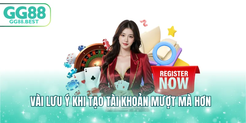 Vài lưu ý khi tạo tài khoản mượt mà hơn