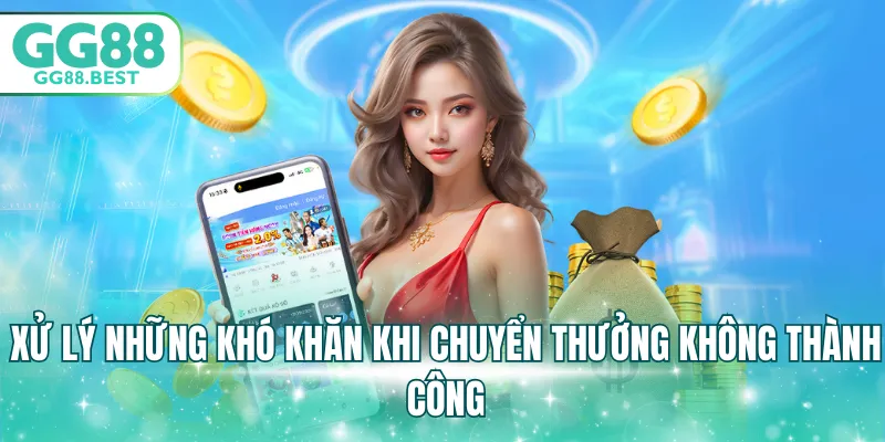 Xử lý những khó khăn khi chuyển thưởng không thành công