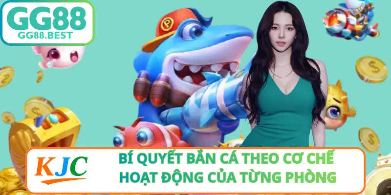 Bí Quyết Bắn Cá Theo Cơ Chế Hoạt Động Của Từng Phòng