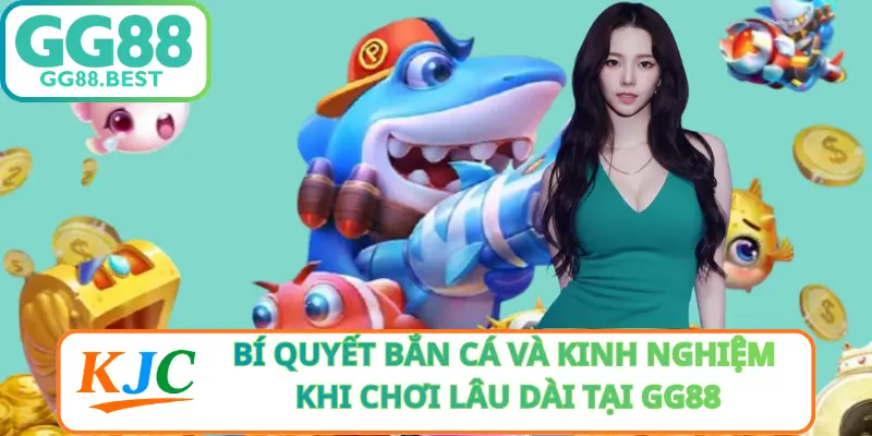Bí Quyết Bắn Cá Và Kinh Nghiệm Khi Chơi Lâu Dài Tại GG88