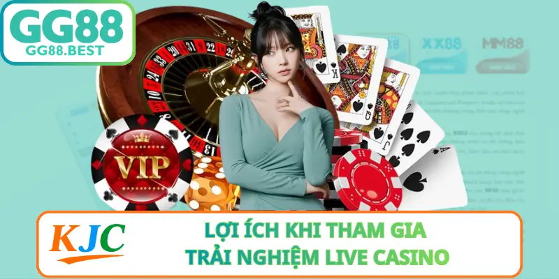Lợi Ích Khi Tham Gia Trải Nghiệm Live Casino